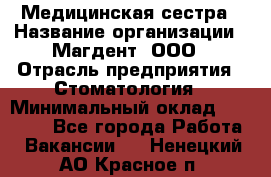 Медицинская сестра › Название организации ­ Магдент, ООО › Отрасль предприятия ­ Стоматология › Минимальный оклад ­ 20 000 - Все города Работа » Вакансии   . Ненецкий АО,Красное п.